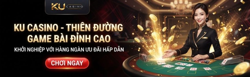 Game Bài Đổi Thưởng Ku Casino – Đa Dạng Lựa Chọn Giải Trí